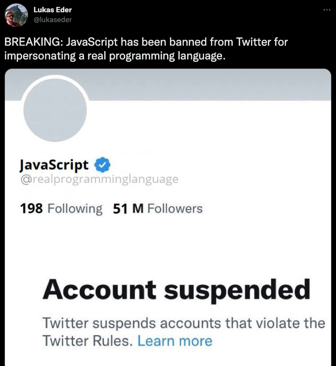 Meme - BREAKING: JavaScript has been banned from Twitter for impersonating a real programming language.