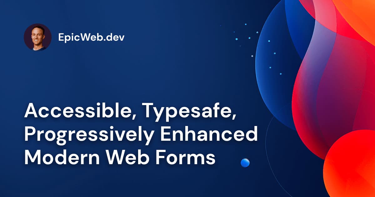Accessible, Typesafe, Progressively Enhanced Modern Web Forms