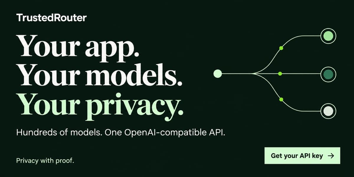 TrustedRouter: Your app. Your models. Your privacy.